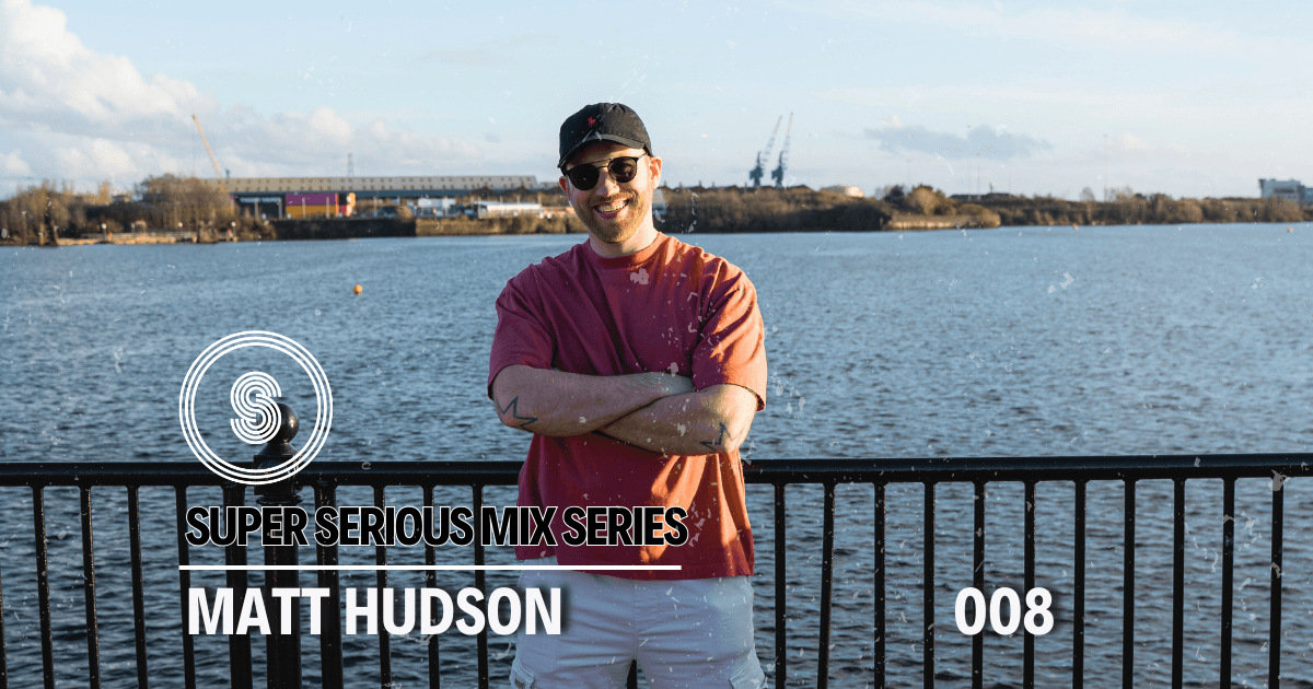 Super Serious Mix Series - Matt Hudson - 008