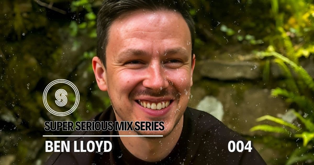 Super Serious Mix Series - Ben Lloyd - 004