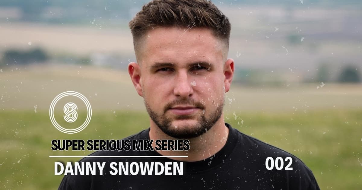 Super Serious Mix Series - Danny Snowden - 002